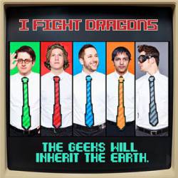 I Fight Dragons : The Geeks Will Inherit the Earth